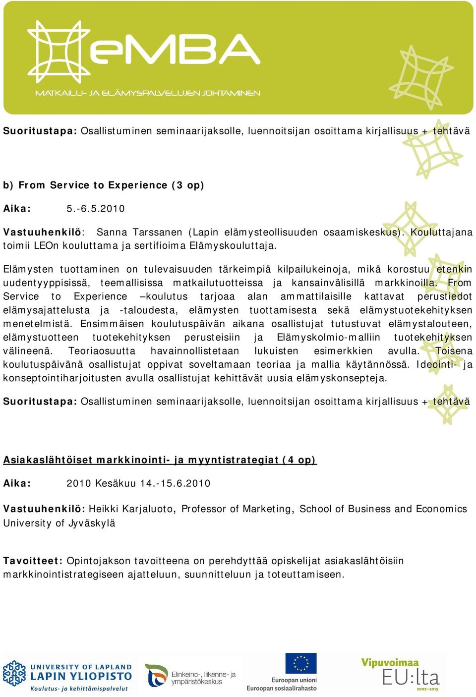 From Service to Experience koulutus tarjoaa alan ammattilaisille kattavat perustiedot elämysajattelusta ja -taloudesta, elämysten tuottamisesta sekä elämystuotekehityksen menetelmistä.