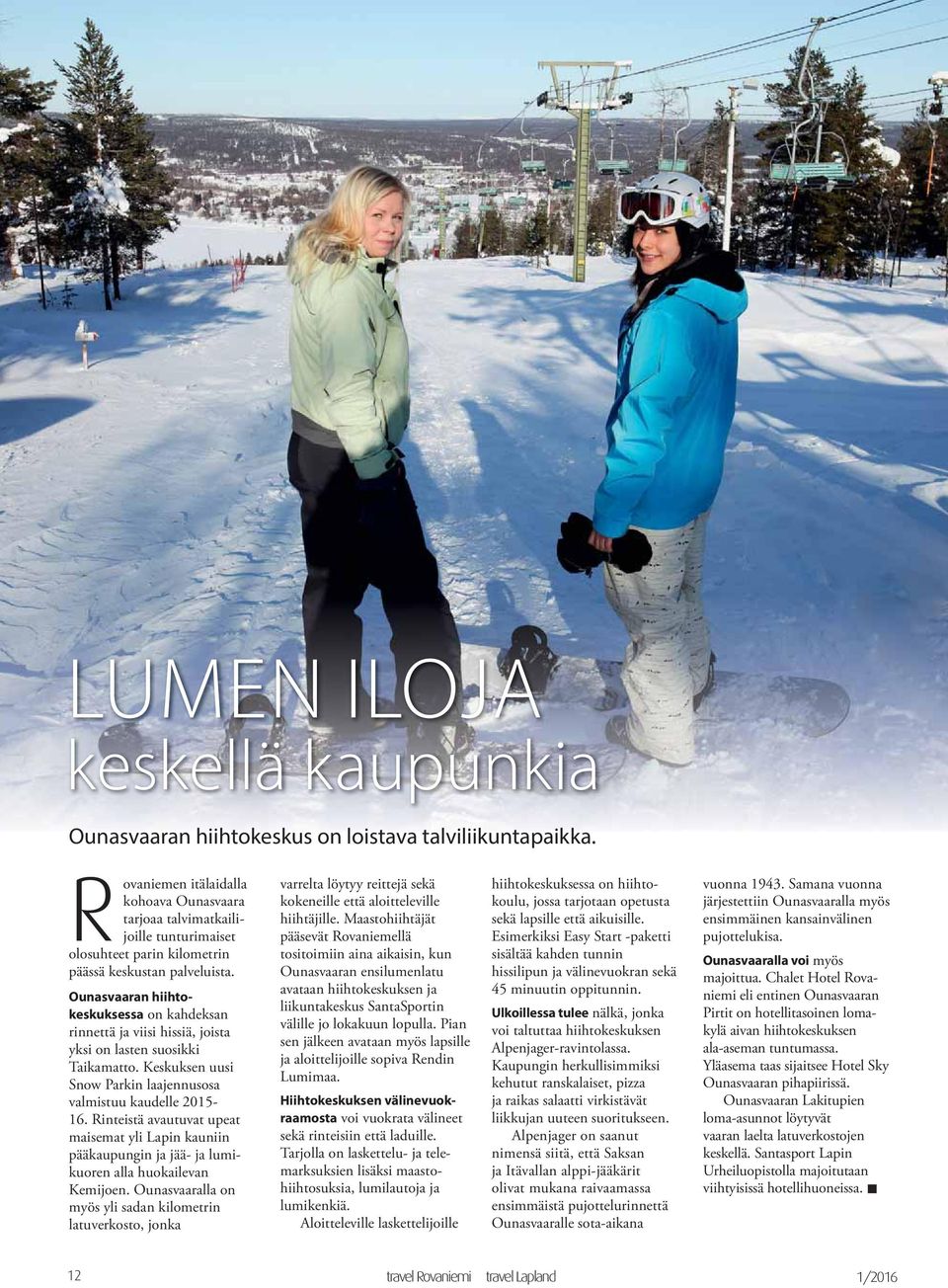 Ounasvaaran hiihtokeskuksessa on kahdeksan rinnettä ja viisi hissiä, joista yksi on lasten suosikki Taikamatto. Keskuksen uusi Snow Parkin laajennusosa valmistuu kaudelle 2015-16.