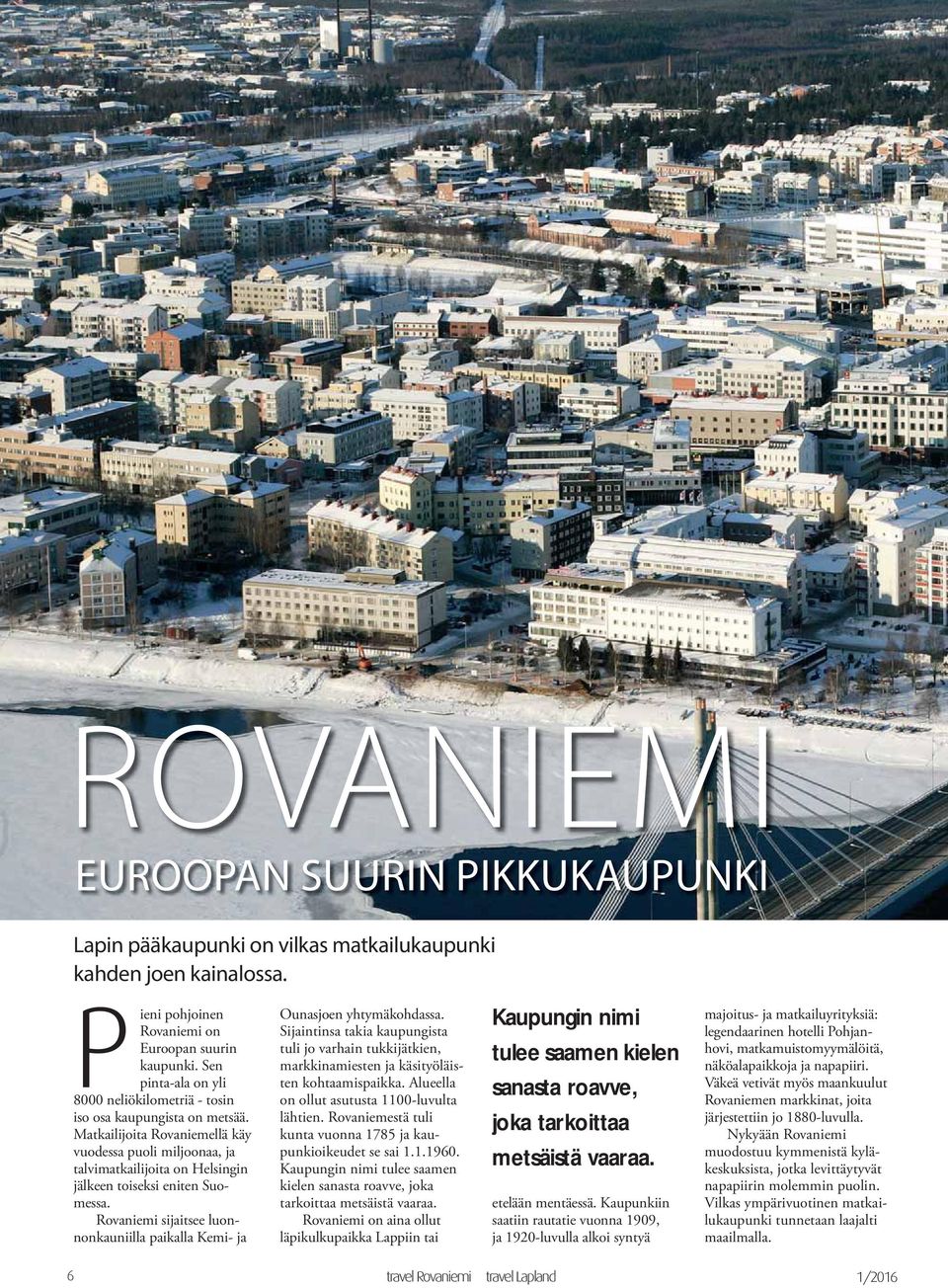 Matkailijoita Rovaniemellä käy vuodessa puoli miljoonaa, ja talvimatkailijoita on Helsingin jälkeen toiseksi eniten Suomessa.