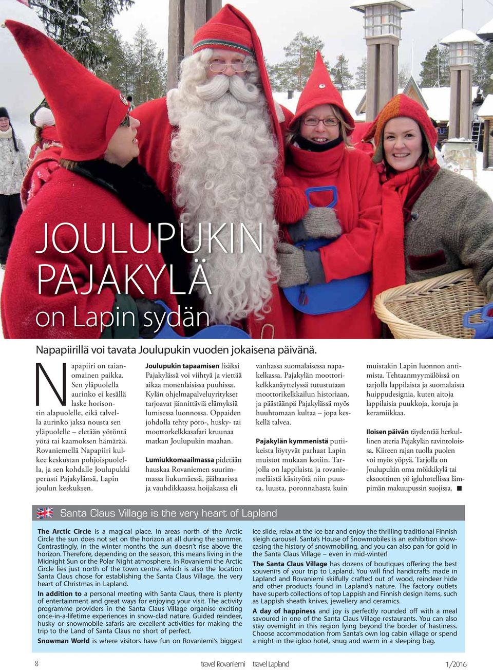 Rovaniemellä Napapiiri kulkee keskustan pohjoispuolella, ja sen kohdalle Joulupukki perusti Pajakylänsä, Lapin joulun keskuksen.