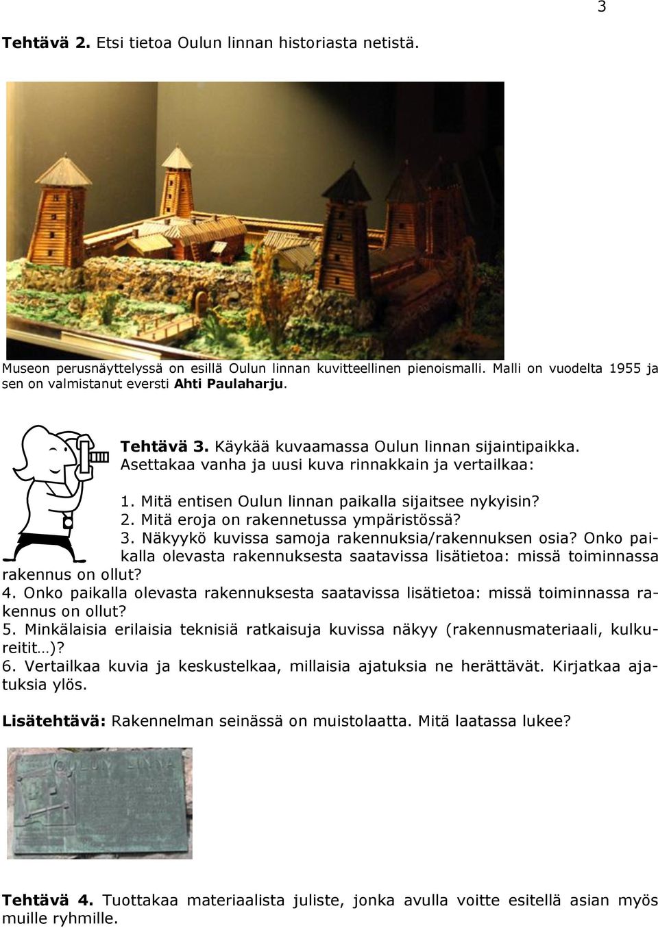 Mitä entisen Oulun linnan paikalla sijaitsee nykyisin? 2. Mitä eroja on rakennetussa ympäristössä? 3. Näkyykö kuvissa samoja rakennuksia/rakennuksen osia?