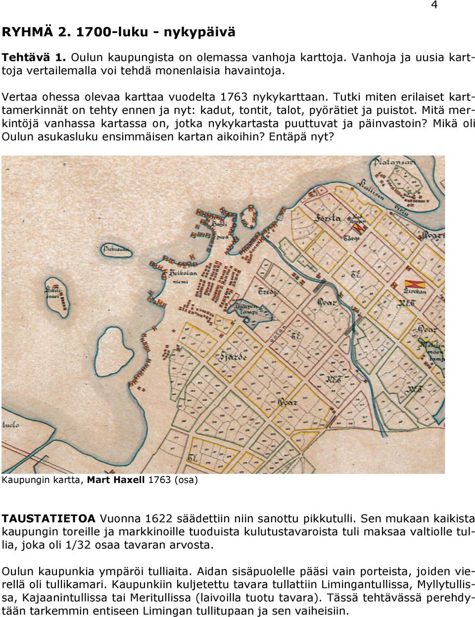 Mitä merkintöjä vanhassa kartassa on, jotka nykykartasta puuttuvat ja päinvastoin? Mikä oli Oulun asukasluku ensimmäisen kartan aikoihin? Entäpä nyt?