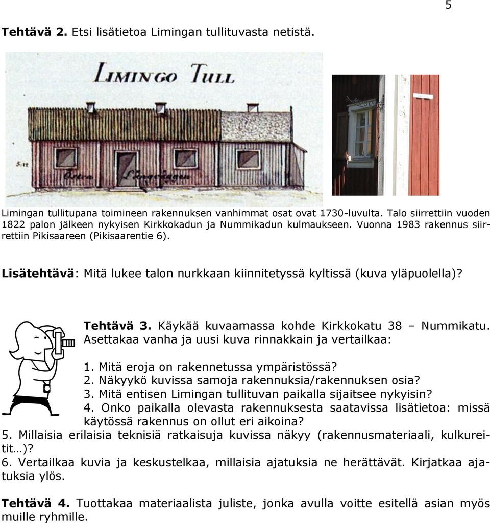 Lisätehtävä: Mitä lukee talon nurkkaan kiinnitetyssä kyltissä (kuva yläpuolella)? Tehtävä 3. Käykää kuvaamassa kohde Kirkkokatu 38 Nummikatu. Asettakaa vanha ja uusi kuva rinnakkain ja vertailkaa: 1.