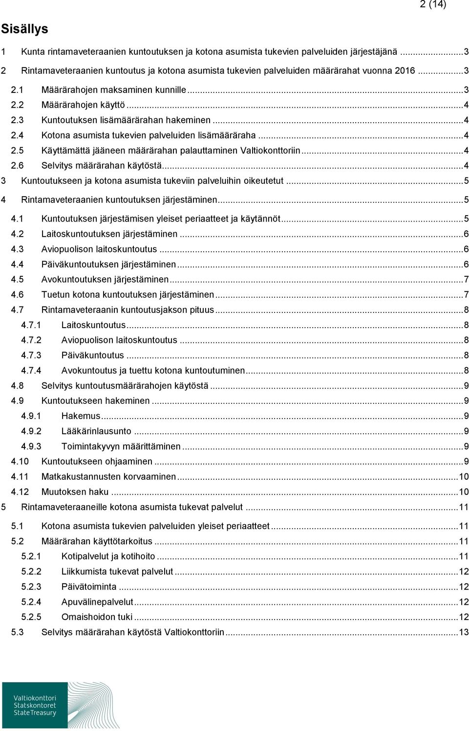 3 Kuntoutuksen lisämäärärahan hakeminen... 4 2.4 Kotona asumista tukevien palveluiden lisämääräraha... 4 2.5 Käyttämättä jääneen määrärahan palauttaminen Valtiokonttoriin... 4 2.6 Selvitys määrärahan käytöstä.