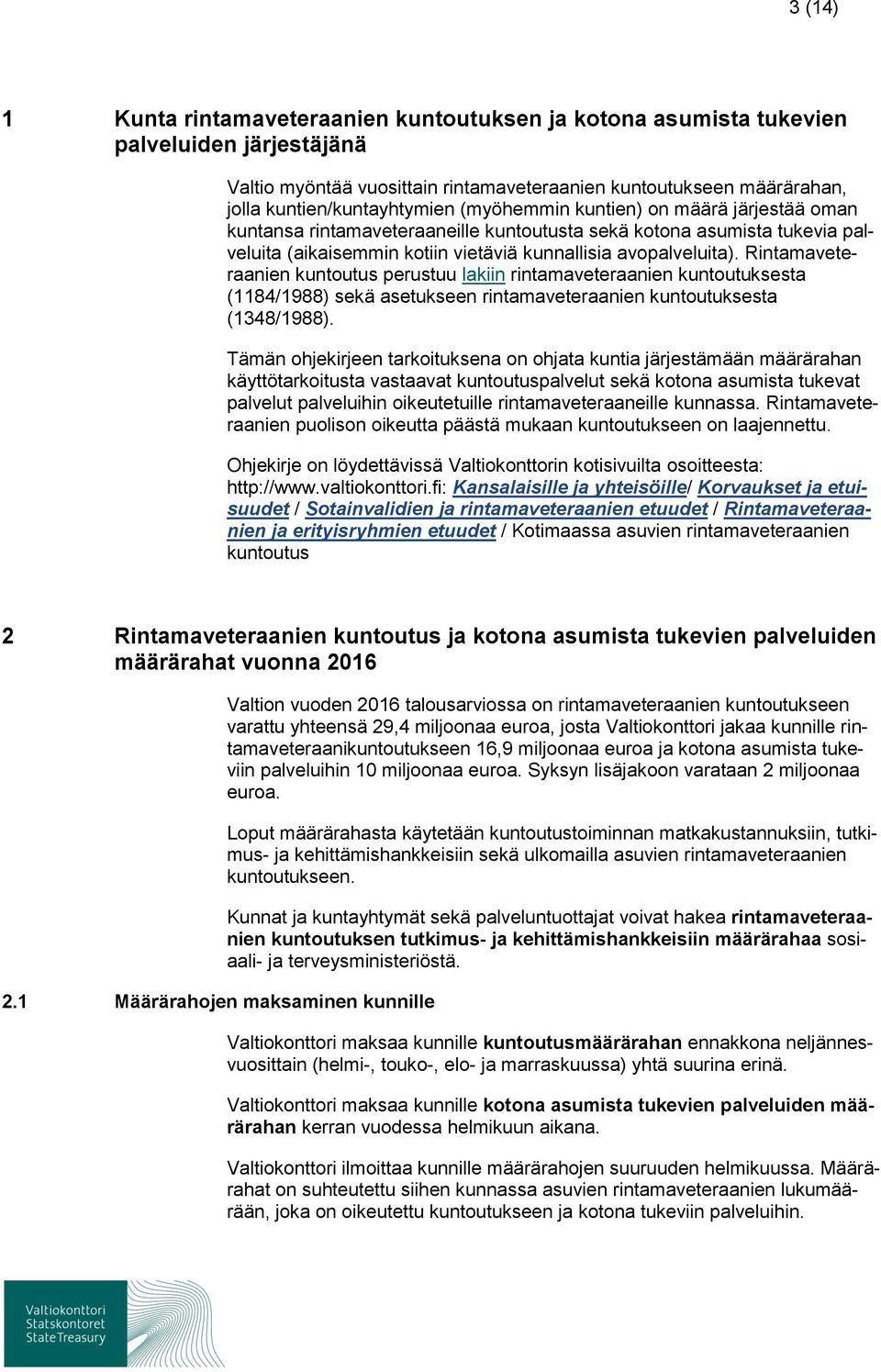 Rintamaveteraanien kuntoutus perustuu lakiin rintamaveteraanien kuntoutuksesta (1184/1988) sekä asetukseen rintamaveteraanien kuntoutuksesta (1348/1988).