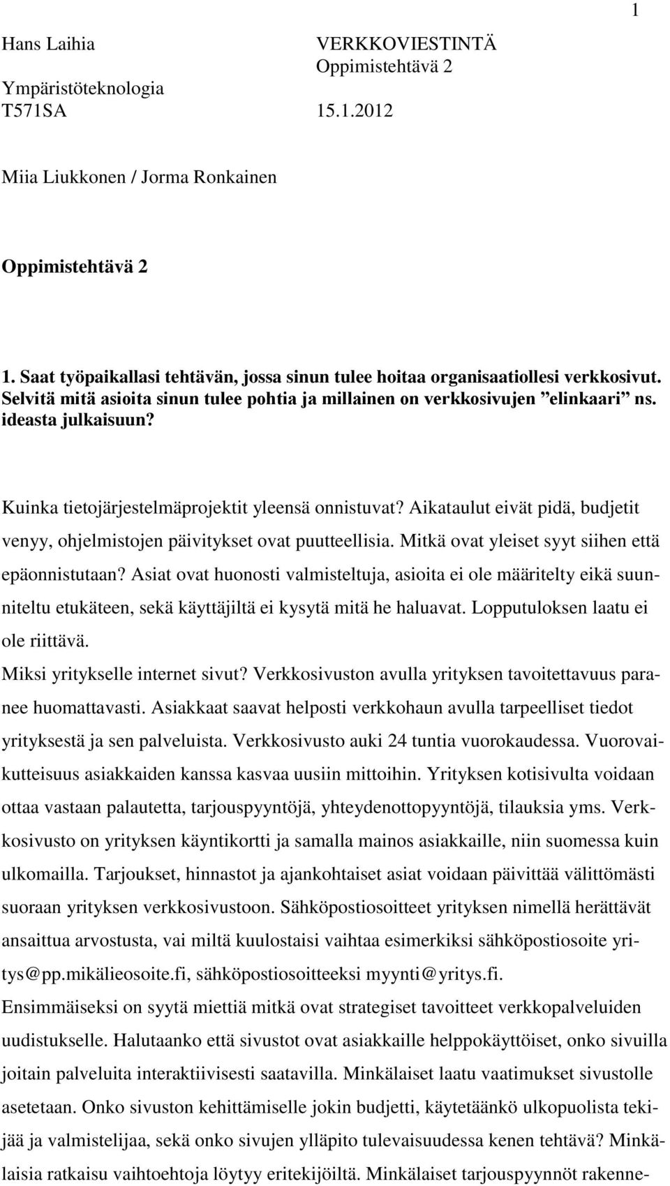 Kuinka tietojärjestelmäprojektit yleensä onnistuvat? Aikataulut eivät pidä, budjetit venyy, ohjelmistojen päivitykset ovat puutteellisia. Mitkä ovat yleiset syyt siihen että epäonnistutaan?