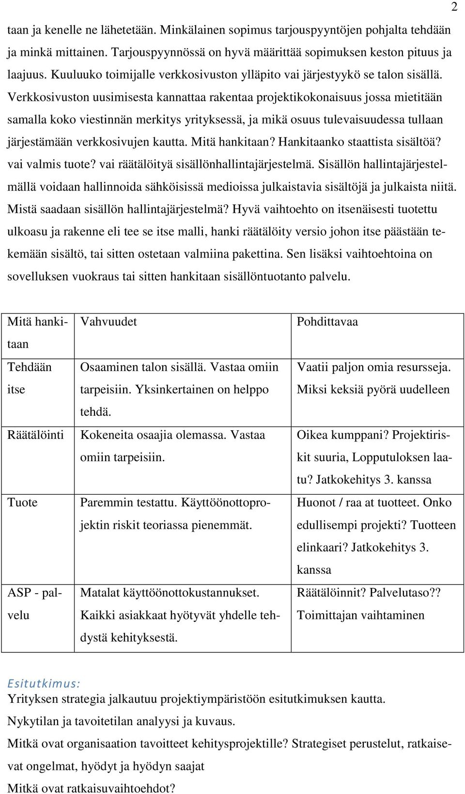 Verkkosivuston uusimisesta kannattaa rakentaa projektikokonaisuus jossa mietitään samalla koko viestinnän merkitys yrityksessä, ja mikä osuus tulevaisuudessa tullaan järjestämään verkkosivujen kautta.