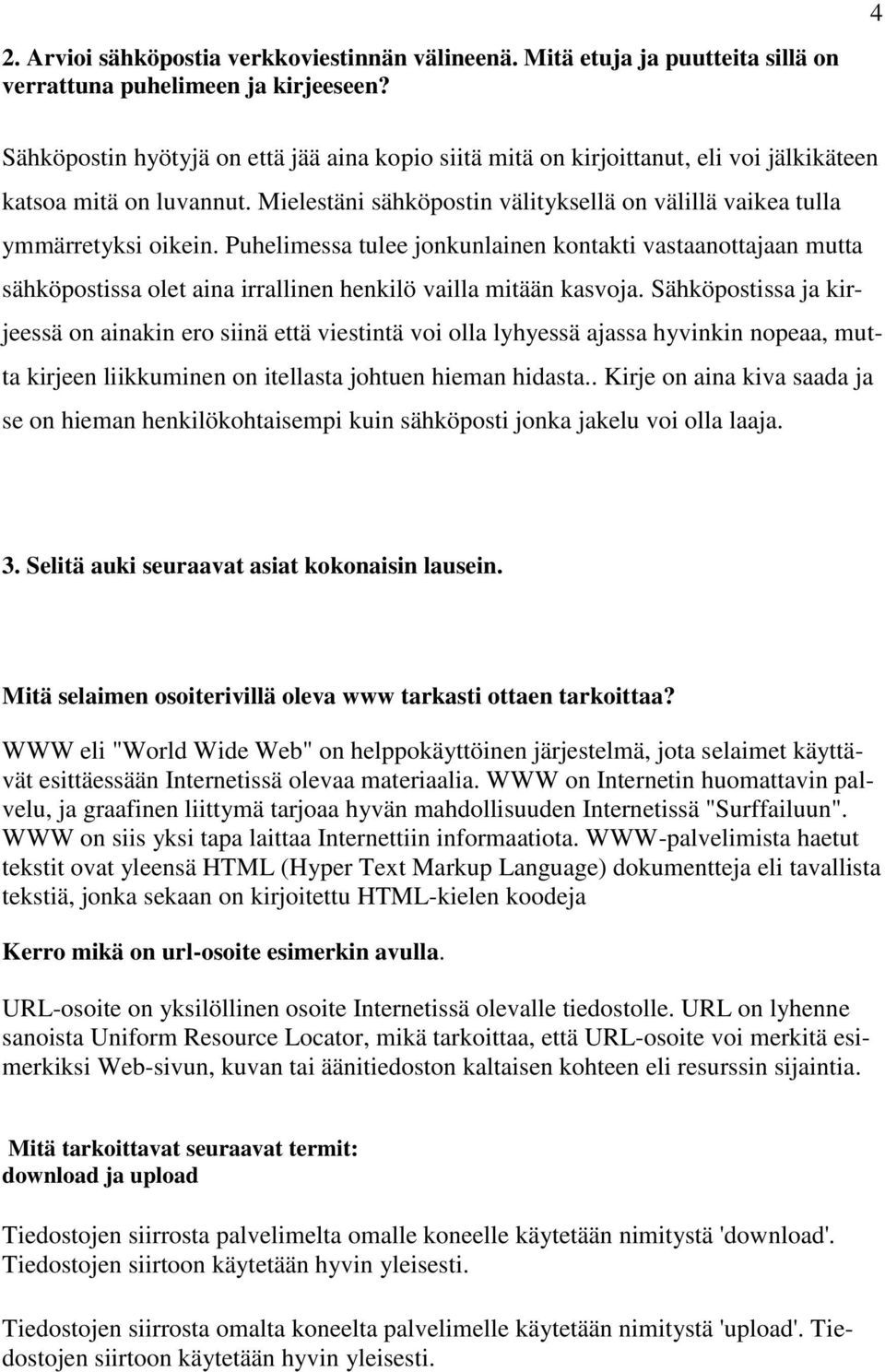 Puhelimessa tulee jonkunlainen kontakti vastaanottajaan mutta sähköpostissa olet aina irrallinen henkilö vailla mitään kasvoja.