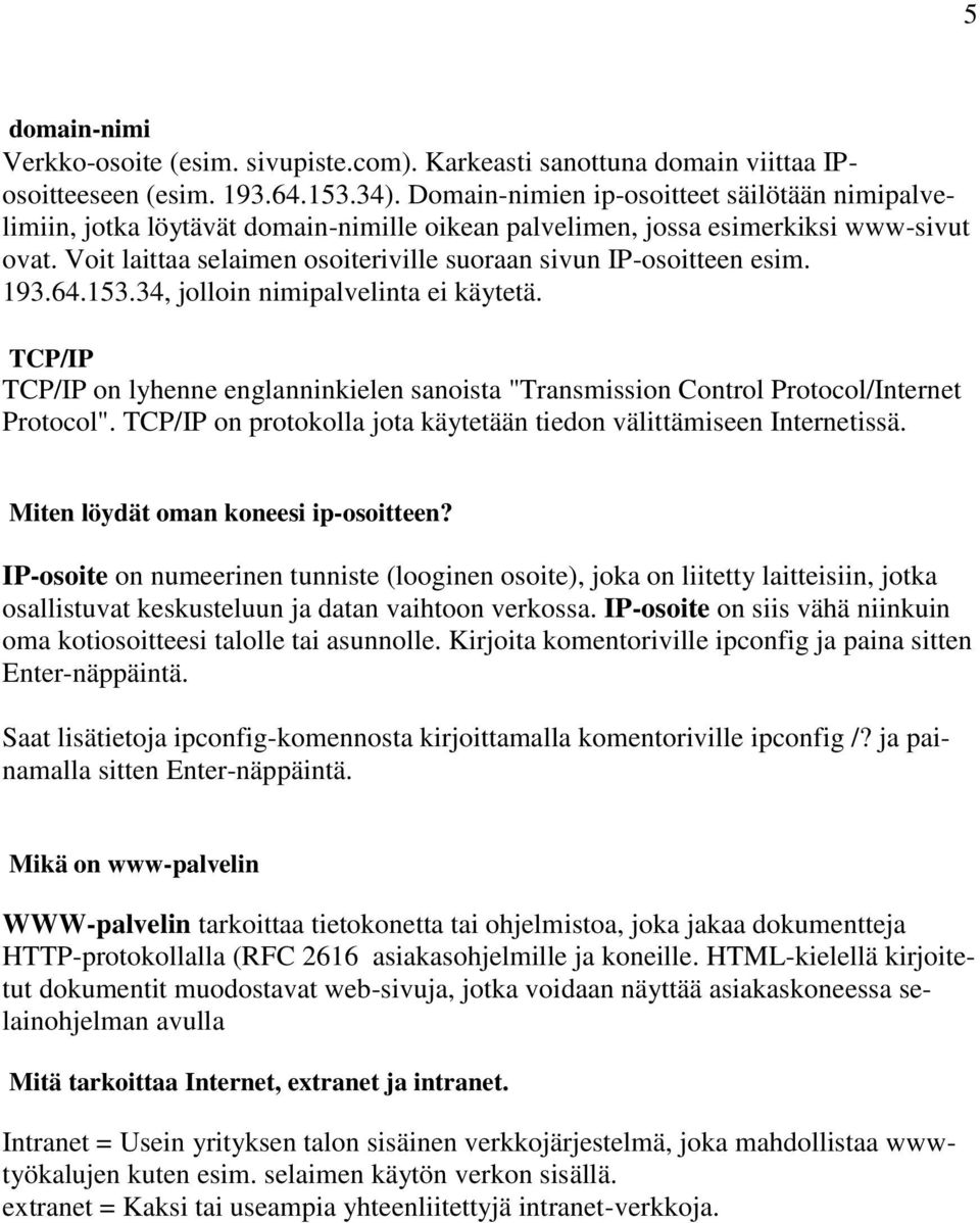 Voit laittaa selaimen osoiteriville suoraan sivun IP-osoitteen esim. 193.64.153.34, jolloin nimipalvelinta ei käytetä.