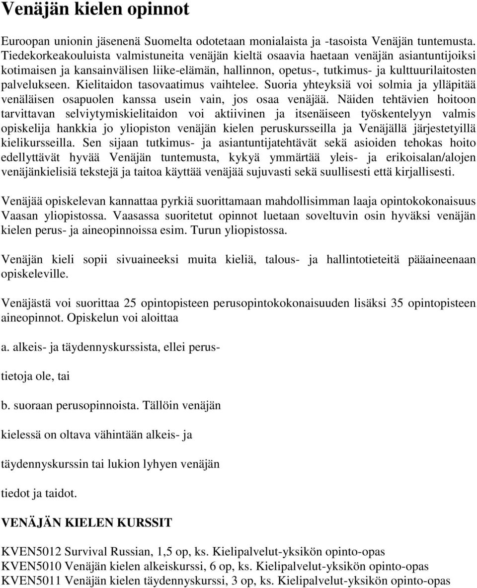 Kielitaidon tasovaatimus vaihtelee. Suoria yhteyksiä voi solmia ja ylläpitää venäläisen osapuolen kanssa usein vain, jos osaa venäjää.