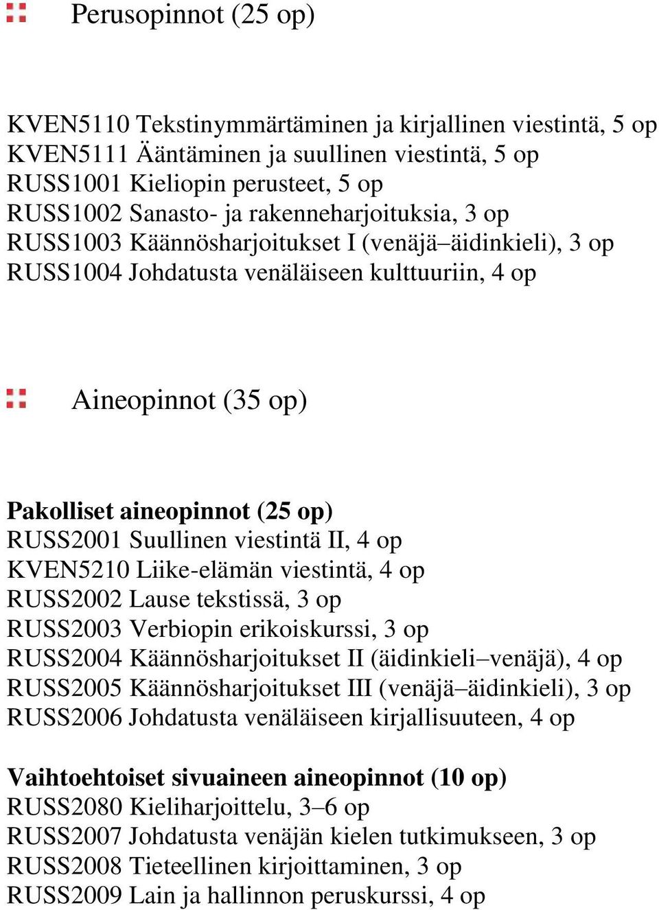 Suullinen viestintä II, 4 op KVEN5210 Liike-elämän viestintä, 4 op RUSS2002 Lause tekstissä, 3 op RUSS2003 Verbiopin erikoiskurssi, 3 op RUSS2004 Käännösharjoitukset II (äidinkieli venäjä), 4 op