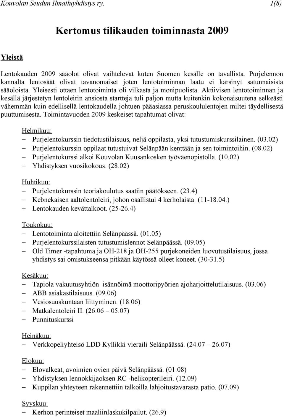 Aktiivisen lentotoiminnan ja kesällä järjestetyn lentoleirin ansiosta startteja tuli paljon mutta kuitenkin kokonaisuutena selkeästi vähemmän kuin edellisellä lentokaudella johtuen pääasiassa