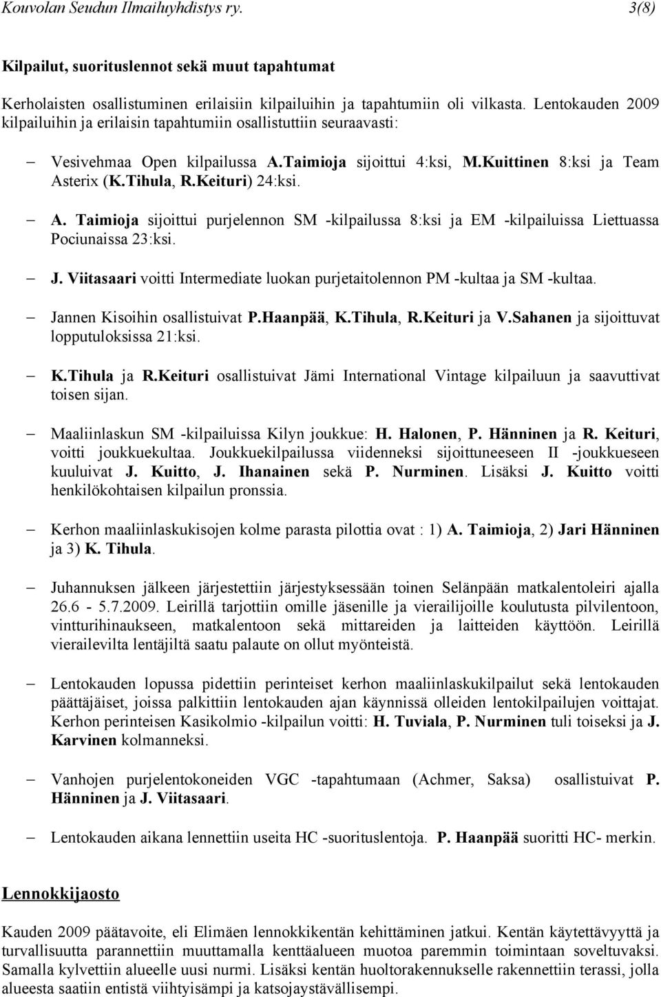 Keituri) 24:ksi. A. Taimioja sijoittui purjelennon SM -kilpailussa 8:ksi ja EM -kilpailuissa Liettuassa Pociunaissa 23:ksi. J.