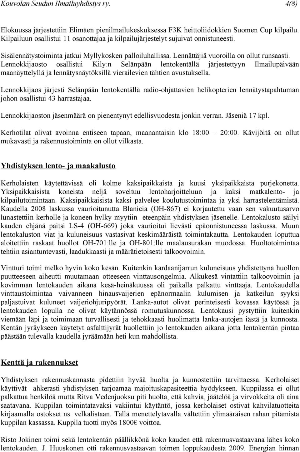 Lennokkijaosto osallistui Kily:n Selänpään lentokentällä järjestettyyn Ilmailupäivään maanäyttelyllä ja lennätysnäytöksillä vierailevien tähtien avustuksella.