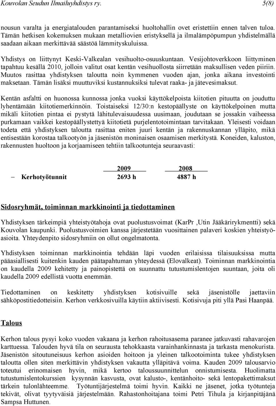 Yhdistys on liittynyt Keski-Valkealan vesihuolto-osuuskuntaan. Vesijohtoverkkoon liittyminen tapahtuu kesällä 2010, jolloin valitut osat kentän vesihuollosta siirretään maksullisen veden piiriin.