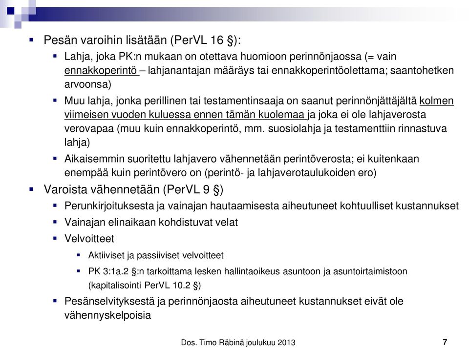 suosiolahja ja testamenttiin rinnastuva lahja) Aikaisemmin suoritettu lahjavero vähennetään perintöverosta; ei kuitenkaan enempää kuin perintövero on (perintö- ja lahjaverotaulukoiden ero) Varoista