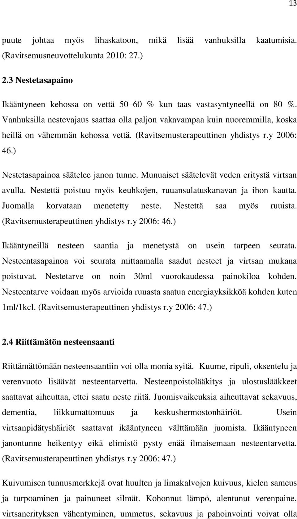 Munuaiset säätelevät veden eritystä virtsan avulla. Nestettä poistuu myös keuhkojen, ruuansulatuskanavan ja ihon kautta. Juomalla korvataan menetetty neste. Nestettä saa myös ruuista.