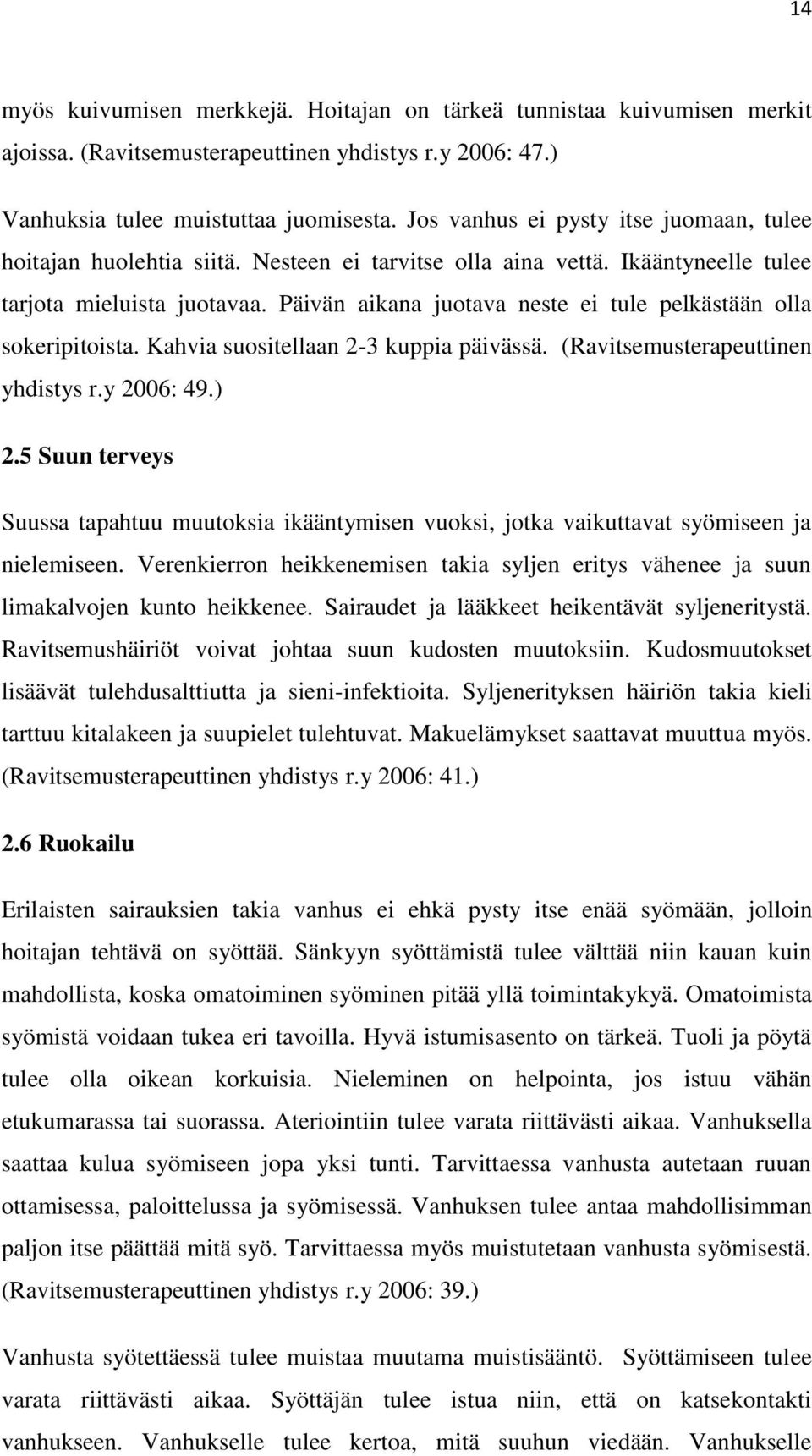 Päivän aikana juotava neste ei tule pelkästään olla sokeripitoista. Kahvia suositellaan 2-3 kuppia päivässä. (Ravitsemusterapeuttinen yhdistys r.y 2006: 49.) 2.