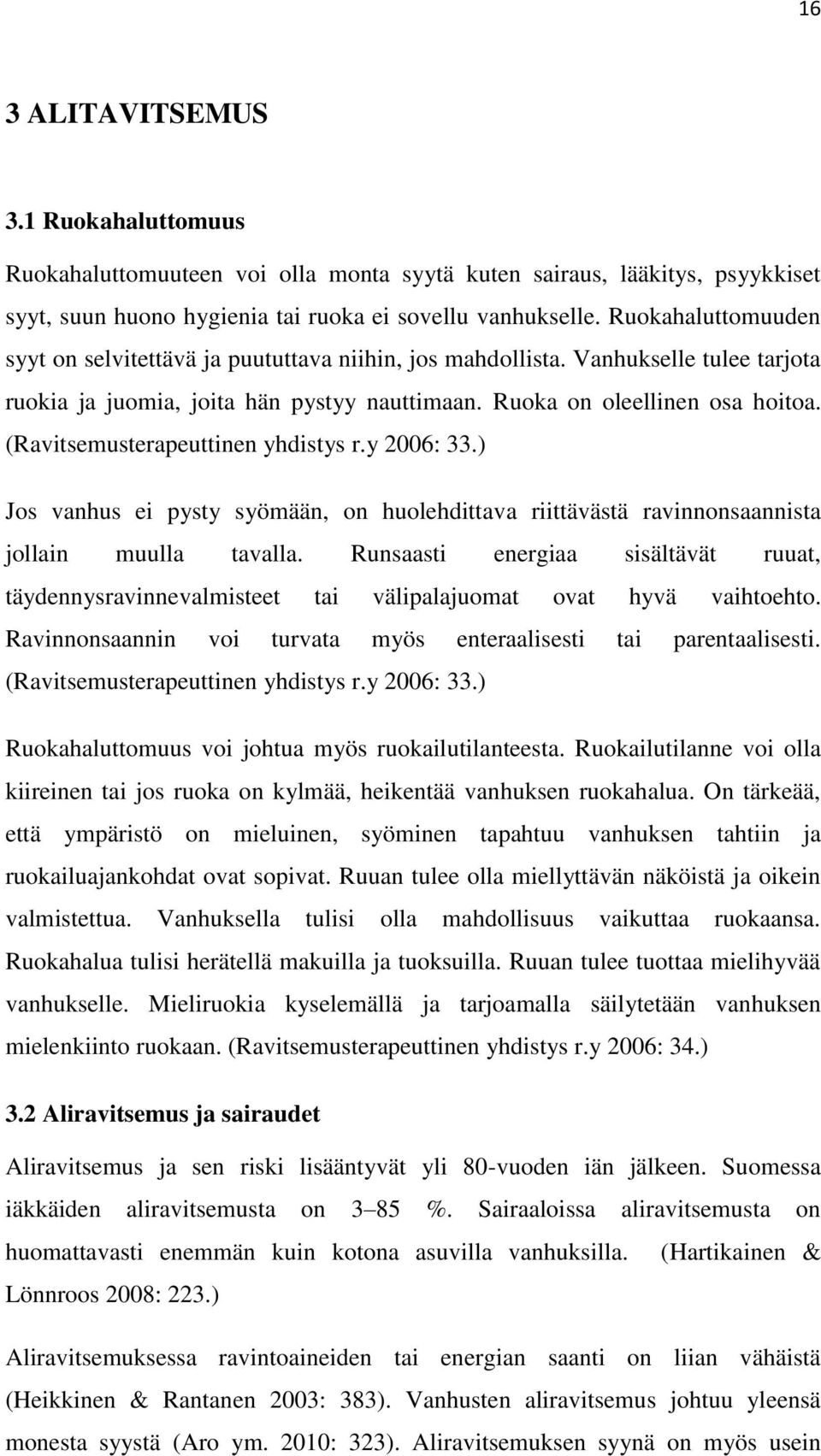 (Ravitsemusterapeuttinen yhdistys r.y 2006: 33.) Jos vanhus ei pysty syömään, on huolehdittava riittävästä ravinnonsaannista jollain muulla tavalla.