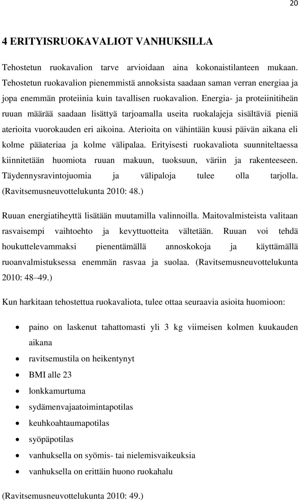 Energia- ja proteiinitiheän ruuan määrää saadaan lisättyä tarjoamalla useita ruokalajeja sisältäviä pieniä aterioita vuorokauden eri aikoina.