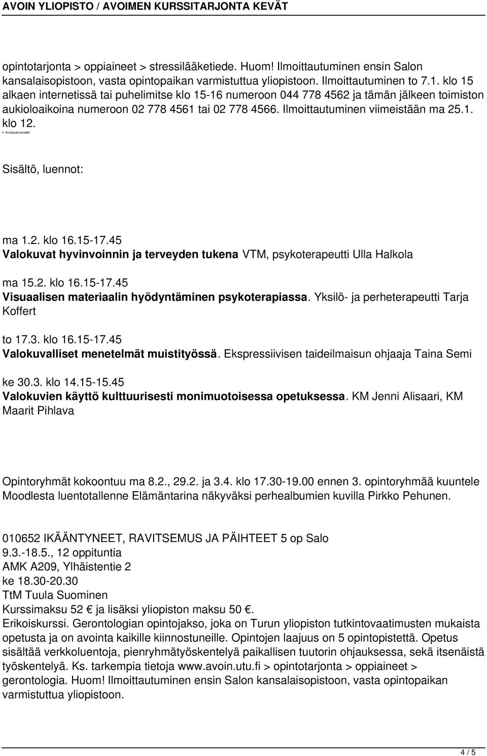Sisältö, luennot: ma 1.2. klo 16.15-17.45 Valokuvat hyvinvoinnin ja terveyden tukena VTM, psykoterapeutti Ulla Halkola ma 15.2. klo 16.15-17.45 Visuaalisen materiaalin hyödyntäminen psykoterapiassa.