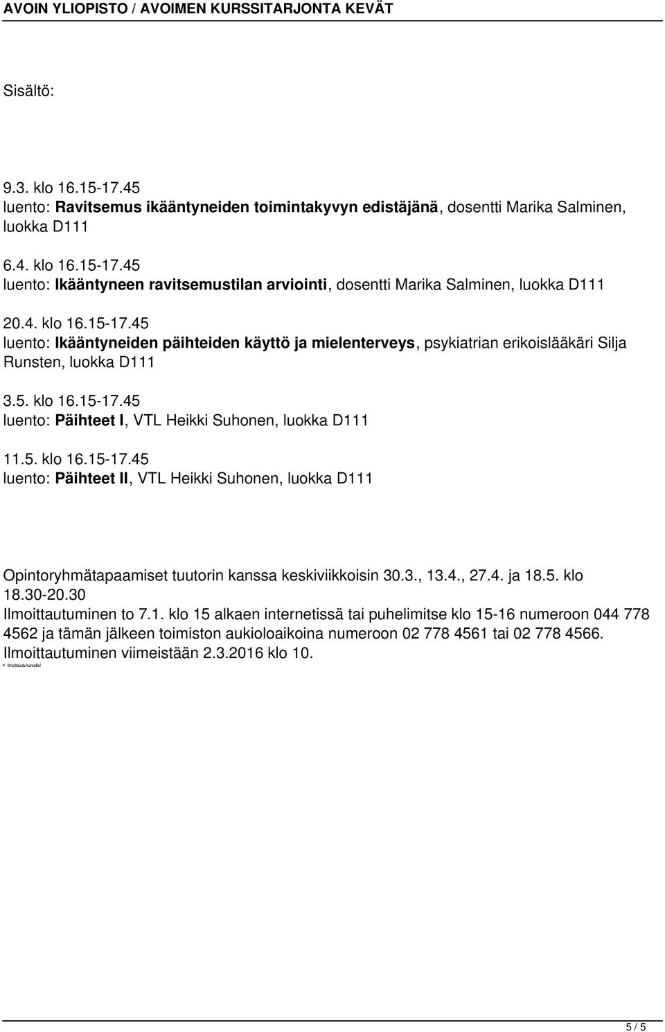 5. klo 16.15-17.45 luento: Päihteet II, VTL Heikki Suhonen, luokka D111 Opintoryhmätapaamiset tuutorin kanssa keskiviikkoisin 30.3., 13.4., 27.4. ja 18.5. klo 18.30-20.30 Ilmoittautuminen to 7.1. klo 15 alkaen internetissä tai puhelimitse klo 15-16 numeroon 044 778 4562 ja tämän jälkeen toimiston aukioloaikoina numeroon 02 778 4561 tai 02 778 4566.