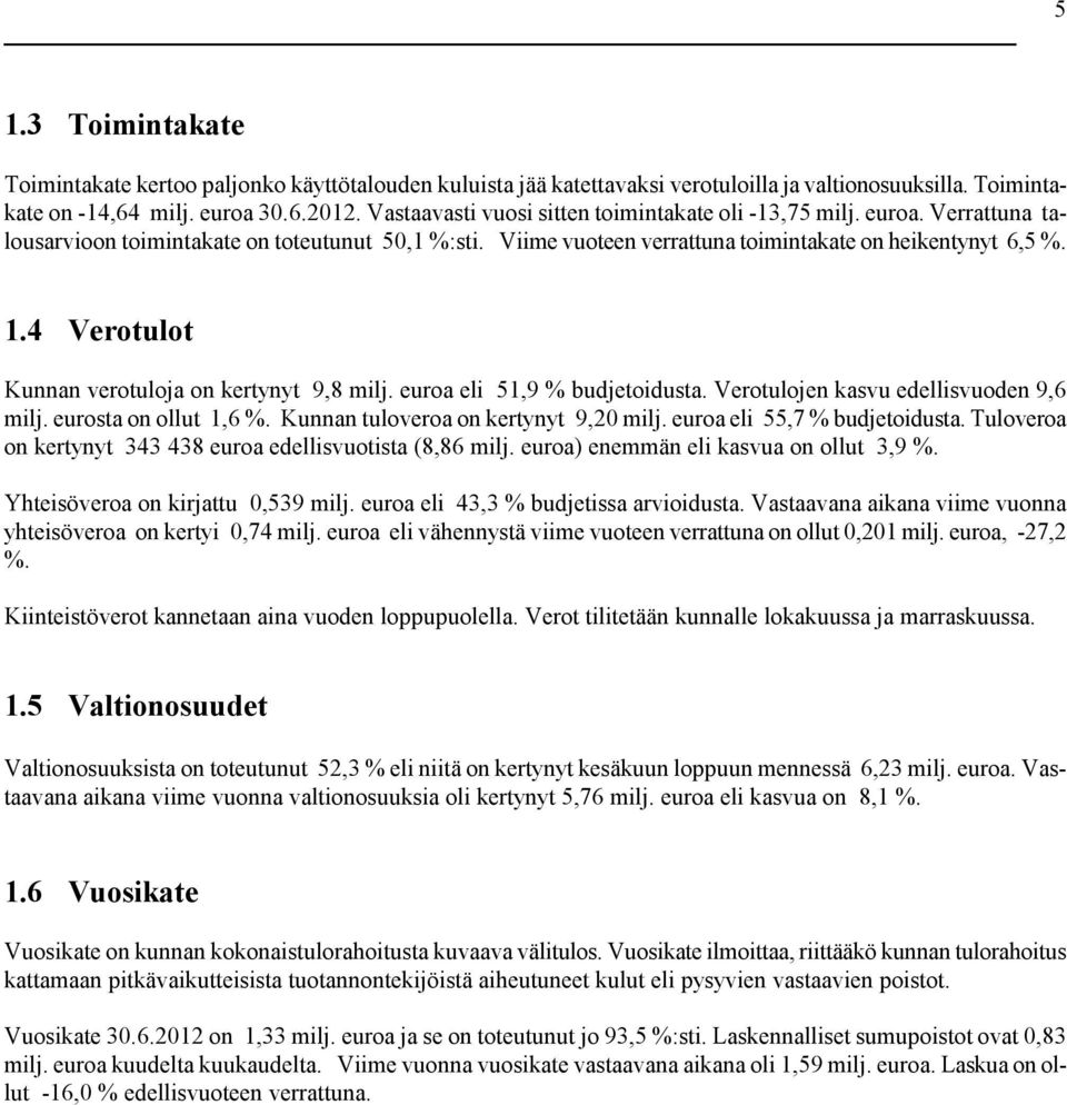 4 Verotulot Kunnan verotuloja on kertynyt 9,8 milj. euroa eli 51,9 % budjetoidusta. Verotulojen kasvu edellisvuoden 9,6 milj. eurosta on ollut 1,6 %. Kunnan tuloveroa on kertynyt 9,20 milj.