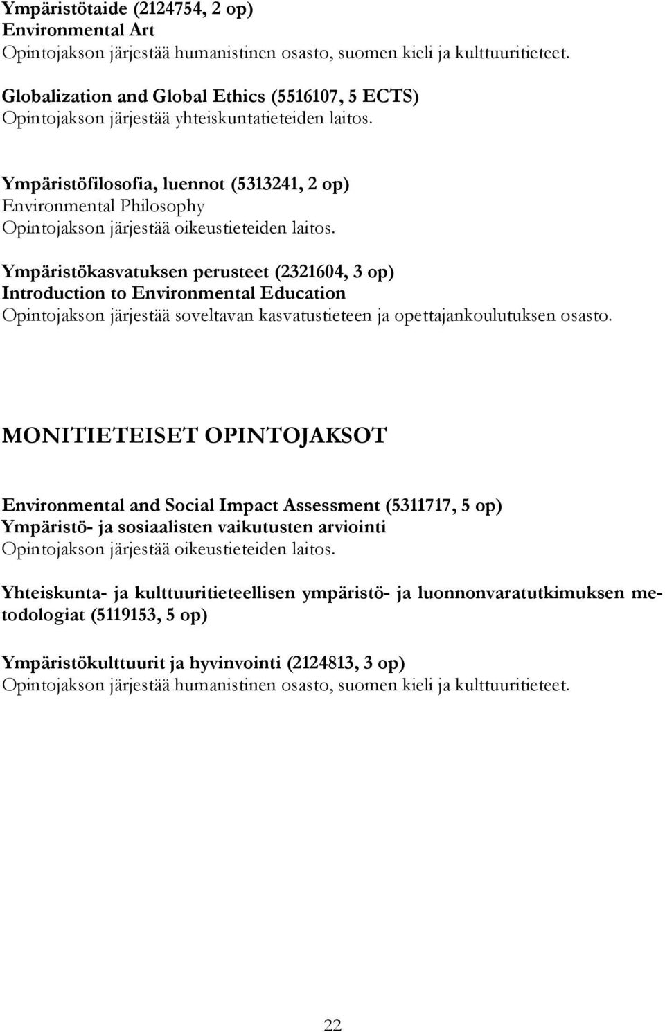 Ympäristöfilosofia, luennot (5313241, 2 op) Environmental Philosophy Ympäristökasvatuksen perusteet (2321604, 3 op) Introduction to Environmental Education Opintojakson järjestää soveltavan