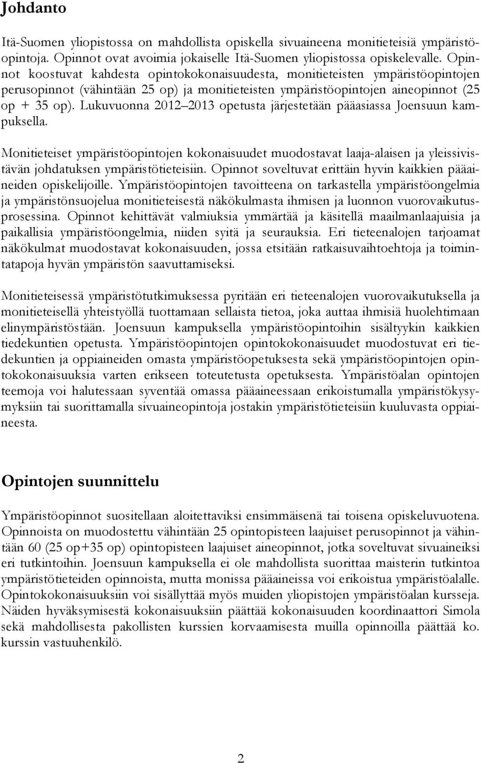 Lukuvuonna 2012 2013 opetusta järjestetään pääasiassa Joensuun kampuksella. Monitieteiset ympäristöopintojen kokonaisuudet muodostavat laaja-alaisen ja yleissivistävän johdatuksen ympäristötieteisiin.