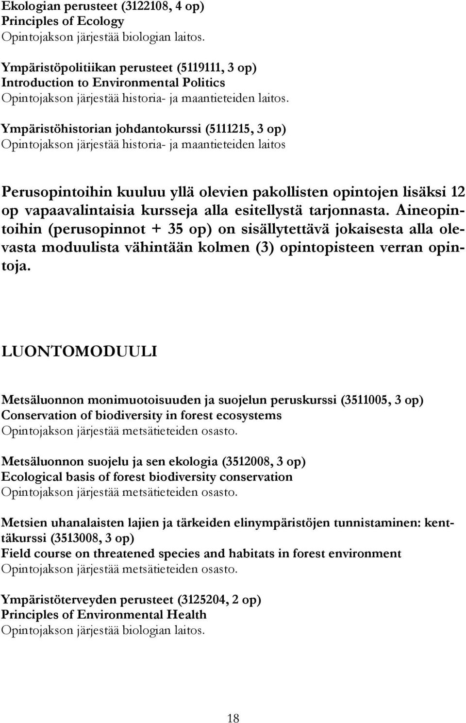 Perusopintoihin kuuluu yllä olevien pakollisten opintojen lisäksi 12 op vapaavalintaisia kursseja alla esitellystä tarjonnasta.