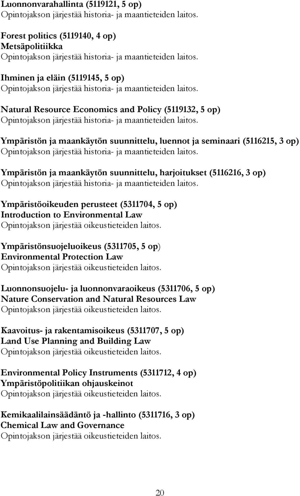 Ympäristönsuojeluoikeus (5311705, 5 op) Environmental Protection Law Luonnonsuojelu- ja luonnonvaraoikeus (5311706, 5 op) Nature Conservation and Natural Resources Law Kaavoitus- ja rakentamisoikeus