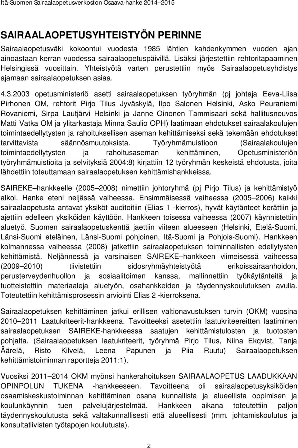 2003 opetusministeriö asetti sairaalaopetuksen työryhmän (pj johtaja Eeva-Liisa Pirhonen OM, rehtorit Pirjo Tilus Jyväskylä, Ilpo Salonen Helsinki, Asko Peuraniemi Rovaniemi, Sirpa Lautjärvi Helsinki