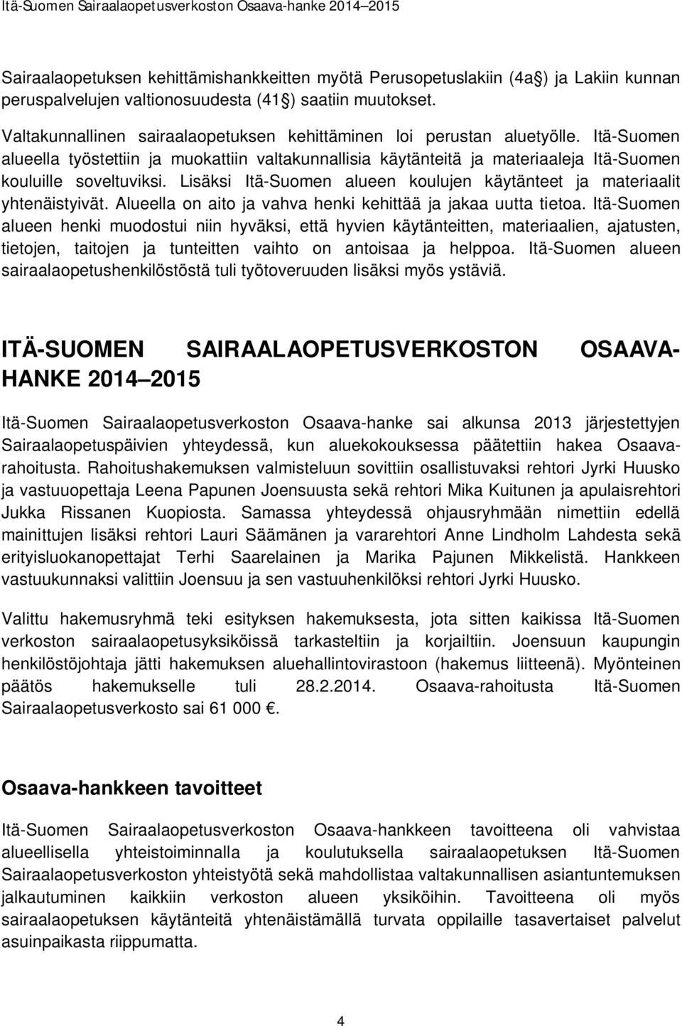 Lisäksi Itä-Suomen alueen koulujen käytänteet ja materiaalit yhtenäistyivät. Alueella on aito ja vahva henki kehittää ja jakaa uutta tietoa.