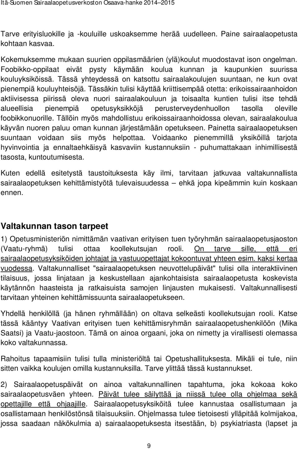 Tässäkin tulisi käyttää kriittisempää otetta: erikoissairaanhoidon aktiivisessa piirissä oleva nuori sairaalakouluun ja toisaalta kuntien tulisi itse tehdä alueellisia pienempiä opetusyksikköjä