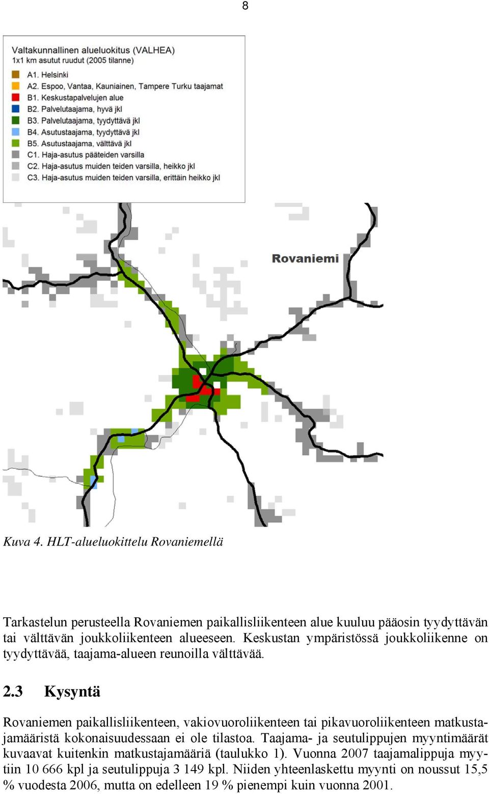 3 Kysyntä Rovaniemen paikallisliikenteen, vakiovuoroliikenteen tai pikavuoroliikenteen matkustajamääristä kokonaisuudessaan ei ole tilastoa.