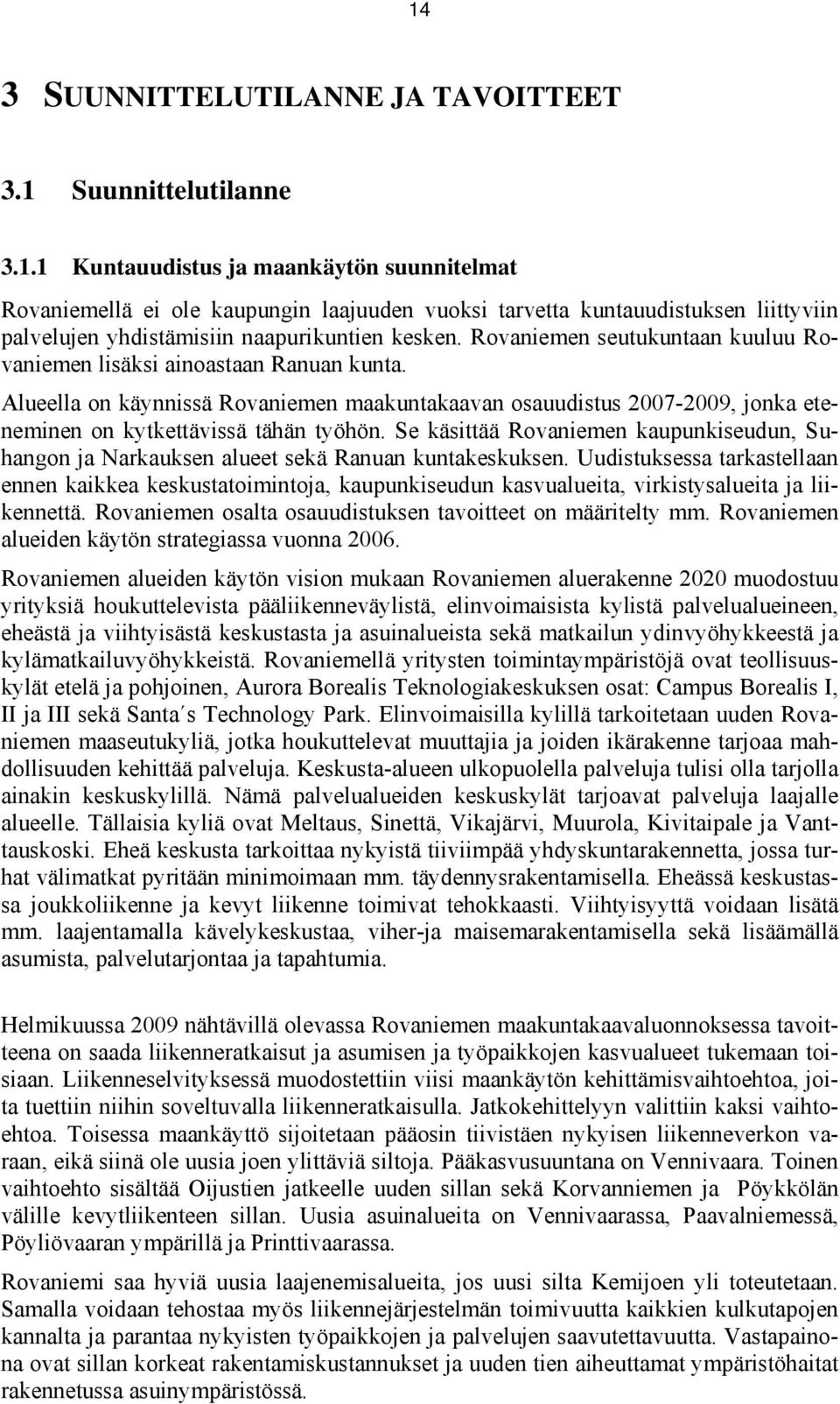 Se käsittää Rovaniemen kaupunkiseudun, Suhangon ja Narkauksen alueet sekä Ranuan kuntakeskuksen.