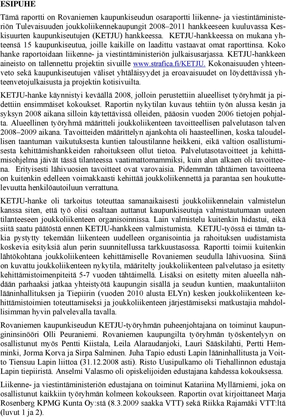 Koko hanke raportoidaan liikenne- ja viestintäministeriön julkaisusarjassa. KETJU-hankkeen aineisto on tallennettu projektin sivuille www.strafica.fi/ketju.