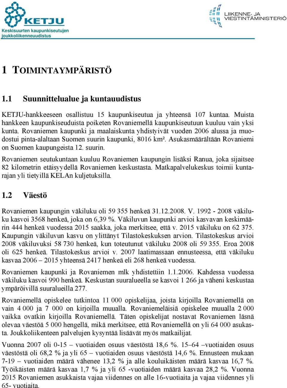 Rovaniemen kaupunki ja maalaiskunta yhdistyivät vuoden 2006 alussa ja muodostui pinta-alaltaan Suomen suurin 