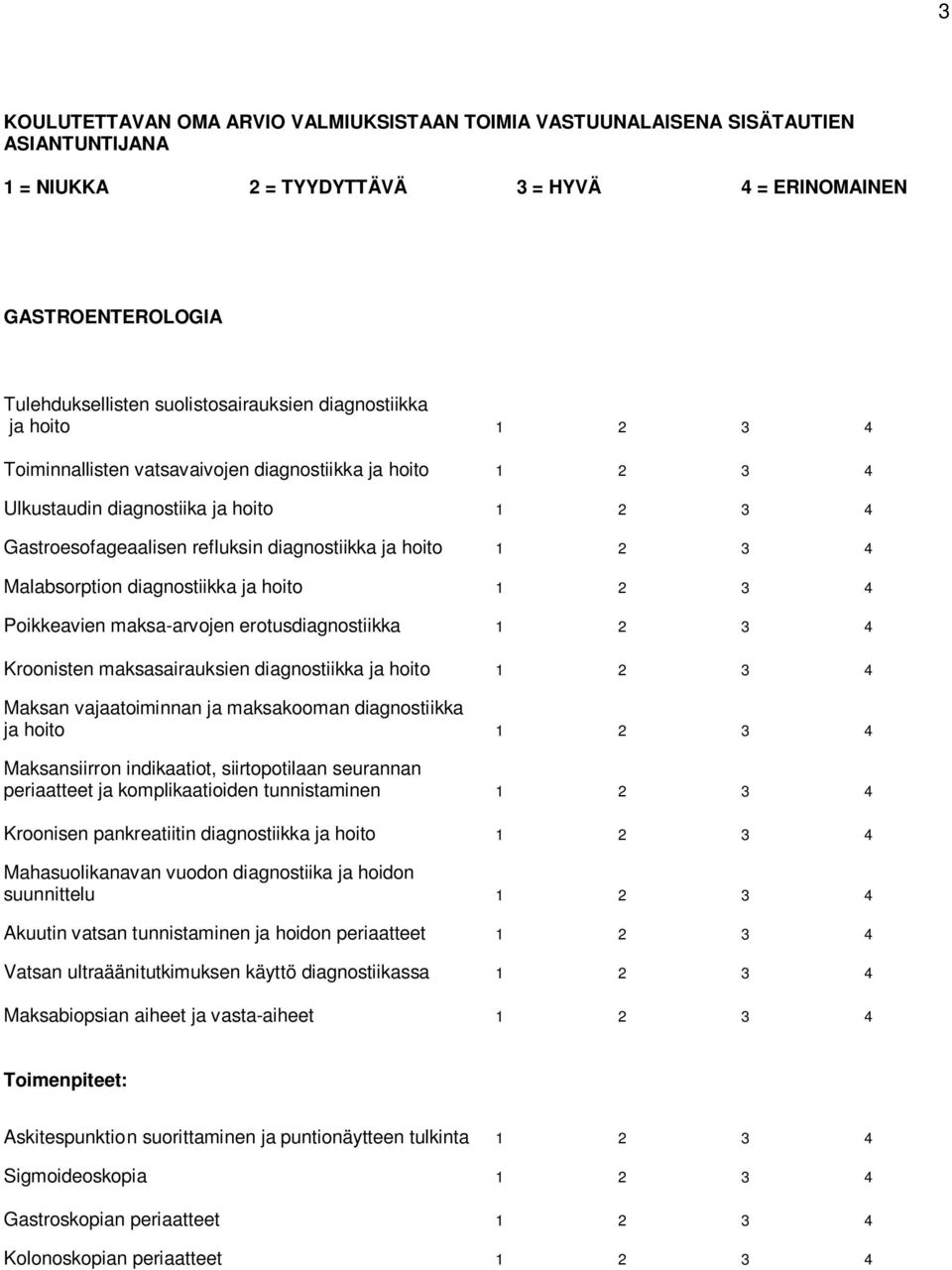 diagnostiikka ja hoito 1 2 3 4 Maksan vajaatoiminnan ja maksakooman diagnostiikka ja hoito 1 2 3 4 Maksansiirron indikaatiot, siirtopotilaan seurannan periaatteet ja komplikaatioiden tunnistaminen 1