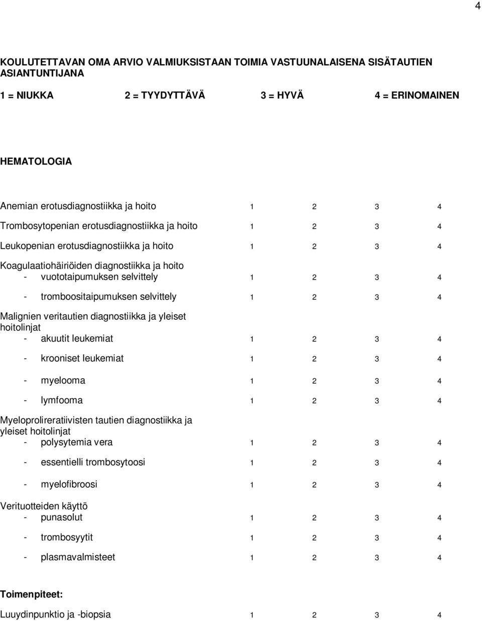 hoitolinjat - akuutit leukemiat 1 2 3 4 - krooniset leukemiat 1 2 3 4 - myelooma 1 2 3 4 - lymfooma 1 2 3 4 Myeloprolireratiivisten tautien diagnostiikka ja yleiset hoitolinjat -