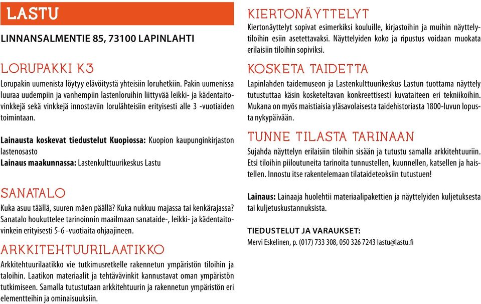 Lainausta koskevat tiedustelut Kuopiossa: Kuopion kaupunginkirjaston lastenosasto Lainaus maakunnassa: Lastenkulttuurikeskus Lastu SANATALO Kuka asuu täällä, suuren mäen päällä?