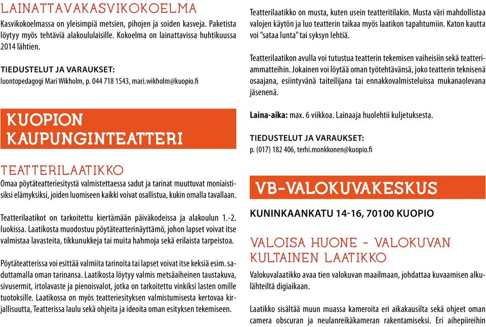 fi Kuopion kaupunginteatteri TEATTERILAATIKKO Omaa pöytäteatteriesitystä valmistettaessa sadut ja tarinat muuttuvat moniaistisiksi elämyksiksi, joiden luomiseen kaikki voivat osallistua, kukin omalla