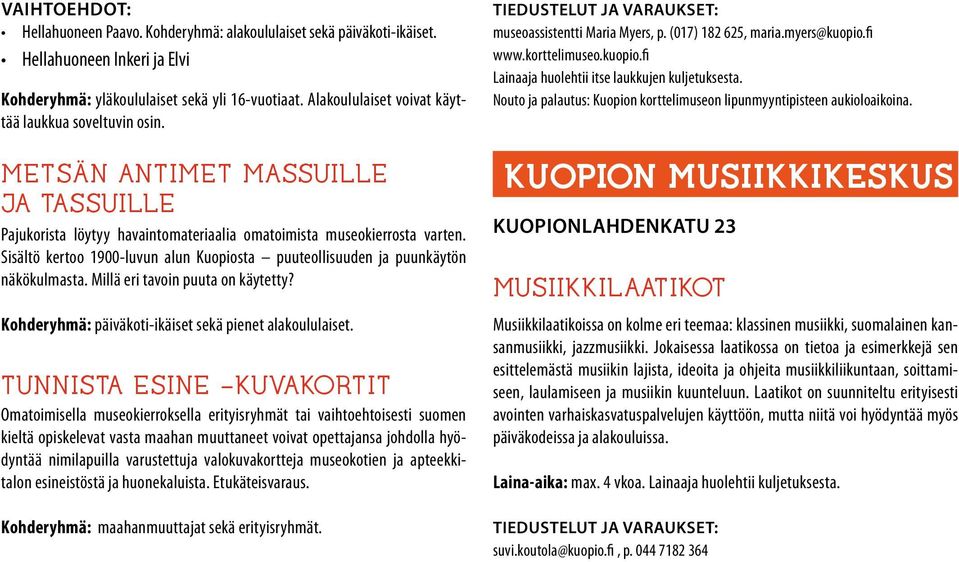 Sisältö kertoo 1900-luvun alun Kuopiosta puuteollisuuden ja puunkäytön näkökulmasta. Millä eri tavoin puuta on käytetty? Kohderyhmä: päiväkoti-ikäiset sekä pienet alakoululaiset.