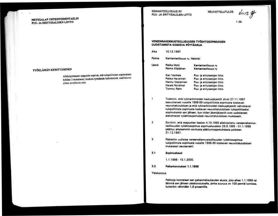 1997 Kemianteollisuus ry, Helsinki TYÖELÄMÄN KEHITTÄMINEN Läsnä Pekka Hotti Raimo Kilpiäinen Kemianteollisuus ry Kemianteollisuus ry Allckirioittancet osapuolet sopivat, että tulopoliittisen