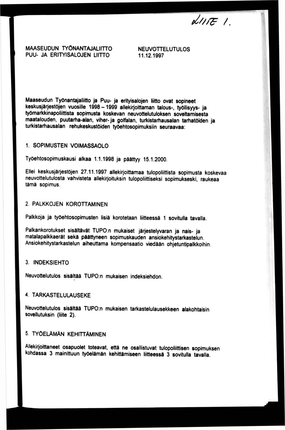 neuvottelutuloksen soveltamisesta maatalouden, puutarha-alan, viher-ja golfalan. turkistarhausalan tarhatöiden ja turkistarhausalan rehukeskustöiden työehtosopimuksiin seuraavaa: 1.