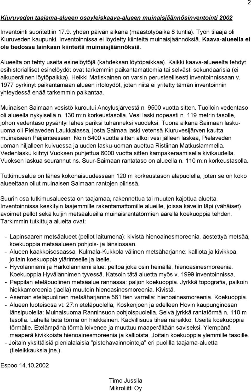 Kaikki kaava-alueeelta tehdyt esihistorialliset esinelöydöt ovat tarkemmin paikantamattomia tai selvästi sekundaarisia (ei alkuperäinen paikka).