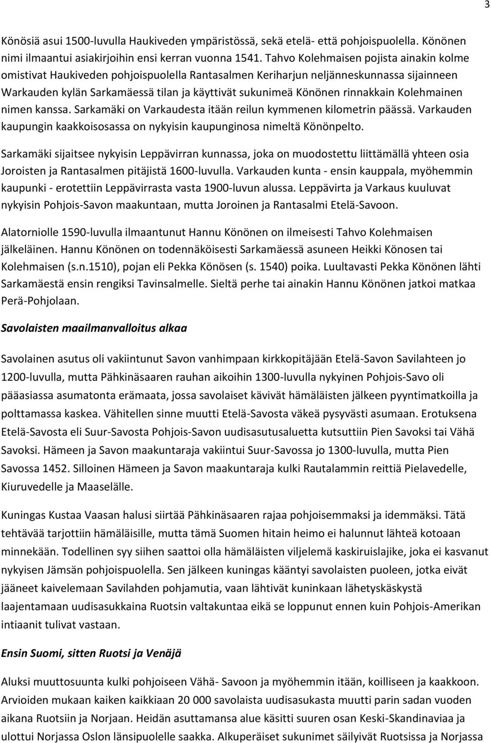 rinnakkain Kolehmainen nimen kanssa. Sarkamäki on Varkaudesta itään reilun kymmenen kilometrin päässä. Varkauden kaupungin kaakkoisosassa on nykyisin kaupunginosa nimeltä Könönpelto.