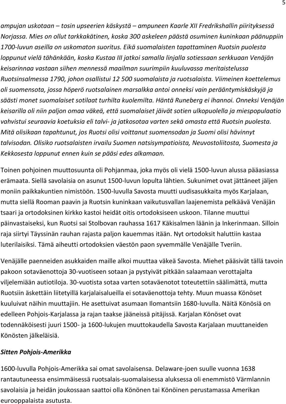 Eikä suomalaisten tapattaminen Ruotsin puolesta loppunut vielä tähänkään, koska Kustaa III jatkoi samalla linjalla sotiessaan serkkuaan Venäjän keisarinnaa vastaan siihen mennessä maailman suurimpiin