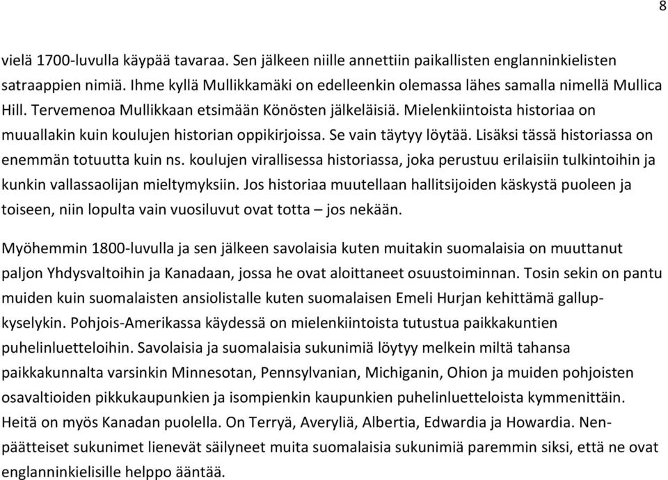 Lisäksi tässä historiassa on enemmän totuutta kuin ns. koulujen virallisessa historiassa, joka perustuu erilaisiin tulkintoihin ja kunkin vallassaolijan mieltymyksiin.