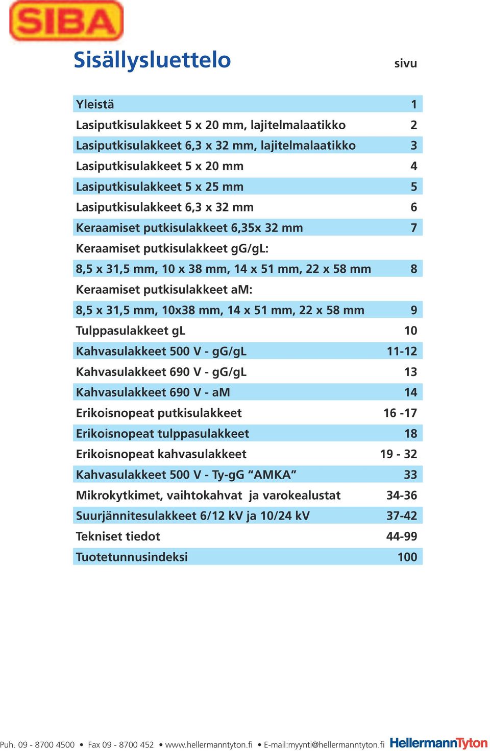 mm, 10x38 mm, 14 x 51 mm, 22 x 58 mm 9 Tulppasulakkeet gl 10 Kahvasulakkeet 500 V - gg/gl 11-12 Kahvasulakkeet 690 V - gg/gl 13 Kahvasulakkeet 690 V - am 14 Erikoisnopeat putkisulakkeet 16-17